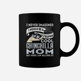I Never Imagined I Would Be A Cool Chinchilla Mom Coffee Mug | Crazezy