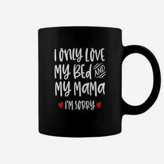 I Only Love My Bed And My Momma I Am Sorry Coffee Mug | Crazezy CA