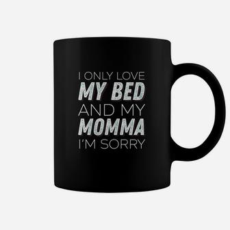 I Only Love My Bed And My Momma Im Sorry Sarcasm Coffee Mug | Crazezy