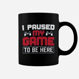 I Paused My Game To Be Here Coffee Mug | Crazezy AU