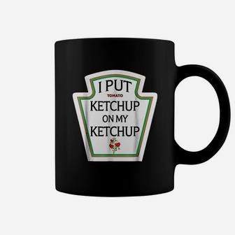 I Put Ketchup On My Ketchup Coffee Mug - Thegiftio