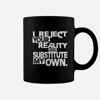 I Reject Your Reality And Substitute My Own Coffee Mug | Crazezy DE