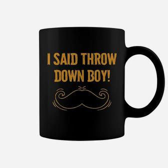 I Said Throw Down Boy Coffee Mug | Crazezy UK