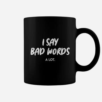I Say Bad Words A Lot Coffee Mug | Crazezy DE