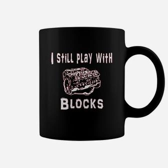I Still Play With Blocks Coffee Mug | Crazezy UK