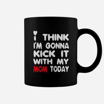 I Think I Am Gonna Kick It With My Mom Today Coffee Mug | Crazezy DE