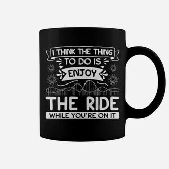 I Think The Thing To Do Is Enjoy The Ride While You Are On It Coffee Mug - Monsterry