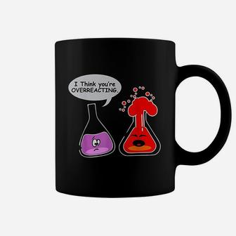 I Think You Are Overreacting Chemistry Coffee Mug | Crazezy AU