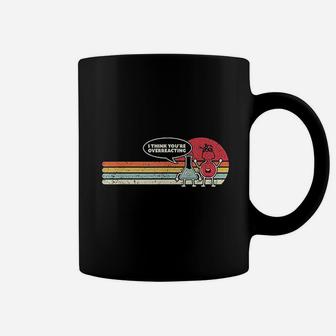 I Think You Are Overreacting Coffee Mug | Crazezy AU