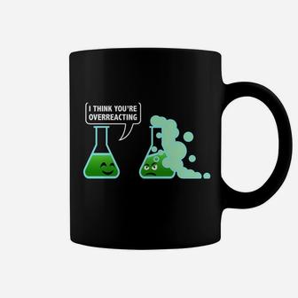 I-Think You're Overreacting Sarcastic Chemistry Science Gift Coffee Mug | Crazezy