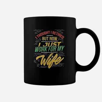 I Thought I Retired But Now I Just Work For My Wife Coffee Mug | Crazezy DE