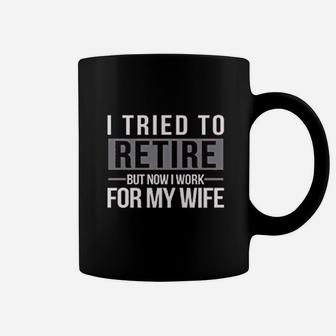 I Tried To Retire But Now I Work For My Wife Coffee Mug | Crazezy