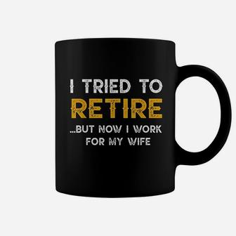I Tried To Retire But Now I Work For My Wife Coffee Mug | Crazezy DE