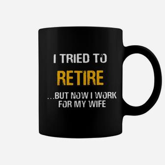 I Tried To Retired But Now I Work For My Wife Coffee Mug - Monsterry