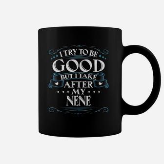 I Try To Be Good But I Take After My Nene Coffee Mug | Crazezy CA