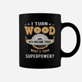I Turn Wood Into Awesome Things What's Your Superpower Coffee Mug - Monsterry