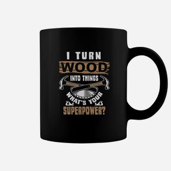 I Turn Wood Into Things What Is Your Superpower Woodworker Coffee Mug | Crazezy