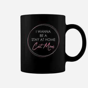 I Wanna Be A Stay At Home Cat Mom Gift Coffee Mug | Crazezy AU