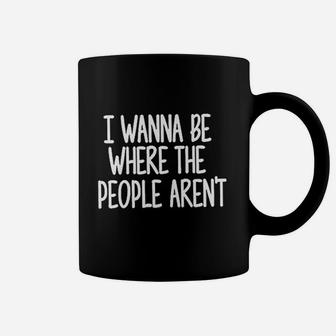 I Wanna Be Where The People Are Not Coffee Mug | Crazezy CA