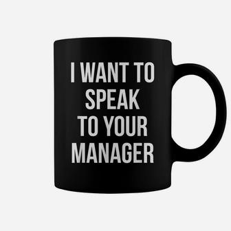 I Want To Speak To Your Manager Funny Employee Humor Coffee Mug | Crazezy DE