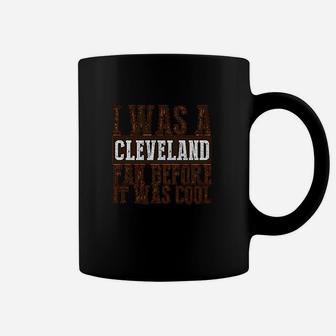 I Was A Cleveland Fan Before It Was Cool Coffee Mug | Crazezy CA