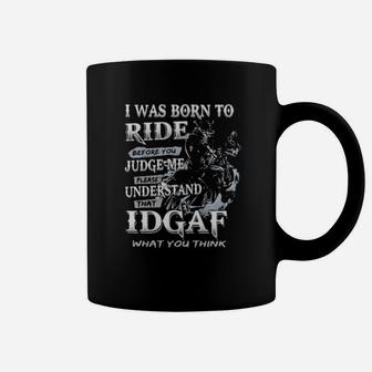 I Was Born To Ride Before You Judge Me Please Understand That Idgaf What You Think Coffee Mug - Monsterry DE