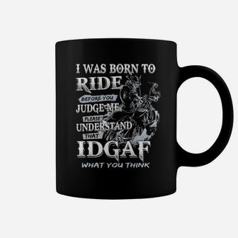 I Was Born To Ride Before You Judge Me Please Understand That Idgaf What You Think Coffee Mug - Monsterry DE