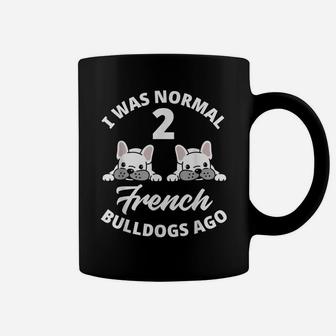 I Was Normal 2 French Bulldogs Ago Funny Frenchie Lover Gift Coffee Mug | Crazezy UK