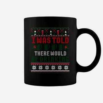 I Was Told There Would Be Drinking Funny Ugly Xmas Sweater Sweatshirt Coffee Mug | Crazezy