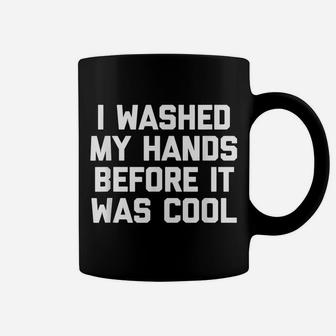 I Washed My Hands Before It Was Cool Funny Saying Coffee Mug | Crazezy AU