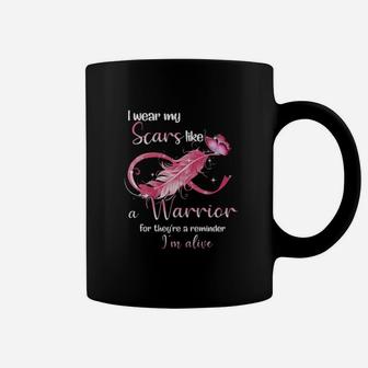 I Wear My Scars Like A Warrior For Theyre A Reminder Im Alive Coffee Mug - Monsterry AU