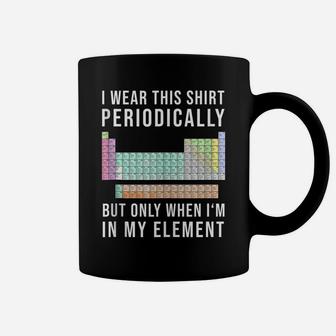 I Wear This Periodically But Only When In My Element Coffee Mug | Crazezy CA
