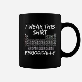 I Wear This Shirt Periodically Coffee Mug - Thegiftio