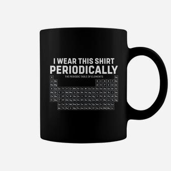 I Wear This Shirt Periodically Periodic Table Funny Science Coffee Mug - Thegiftio