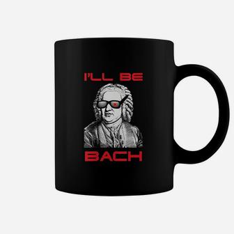 I Will Be Bach I Will Be Back Funny Coffee Mug | Crazezy