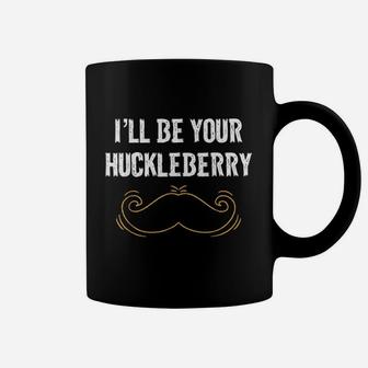 I Will Be Your Huckleberry Coffee Mug | Crazezy AU