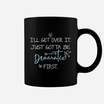 I Will Get Over It I Just Gotta Be Dramatic Coffee Mug | Crazezy CA