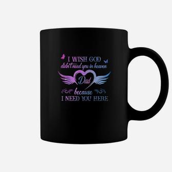 I Wish God Didnt Need You In Heaven Dad Because I Need You Here Coffee Mug - Monsterry