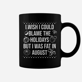 I Wish I Could Blame The Holidays But I Was Fat In August Coffee Mug | Crazezy