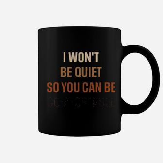 I Wont Be Quiet So You Can Be Comfortable Coffee Mug - Monsterry DE