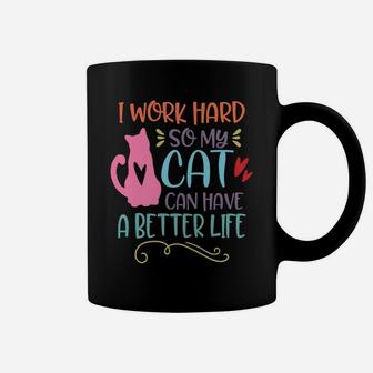 I Work Hard So My Cat Can Have A Better Life Funny Cat Mom Coffee Mug | Crazezy AU