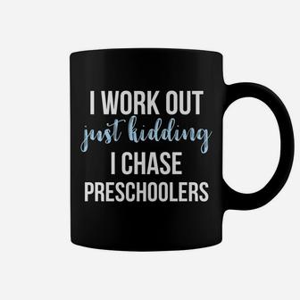 I Work Out, Just Kidding, I Chase Preschoolers Teacher Shirt Coffee Mug | Crazezy UK