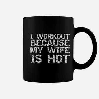 I Workout Because My Wife Is Hot For Men Husband Coffee Mug | Crazezy DE