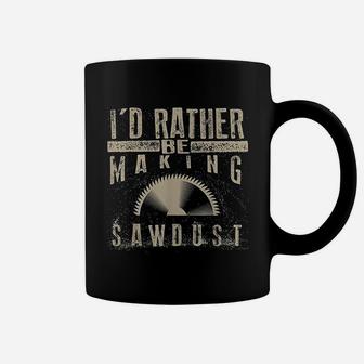 I Would Rather Be Making Sawdust Coffee Mug | Crazezy
