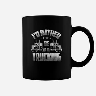 Id Rather Be Trucking Funny Truckers Truck Drivers Gift Coffee Mug | Crazezy DE