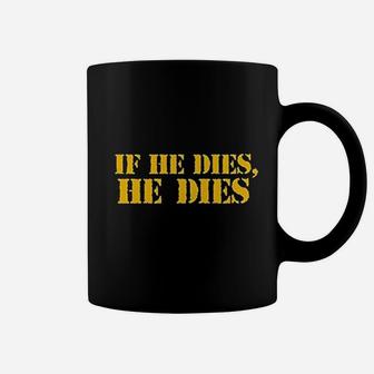 If He Dies He Dies Coffee Mug - Thegiftio