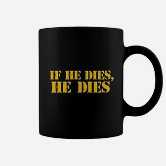 If He Dies He Dies Coffee Mug - Thegiftio