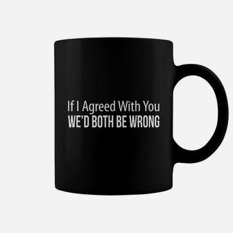 If I Agreed With You We Would Both Be Wrong Coffee Mug | Crazezy DE