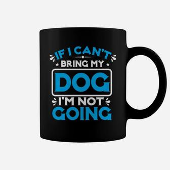 If I Cant Bring My Dog I'm Not Going Coffee Mug - Monsterry
