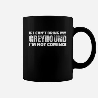 If I Cant Bring My Greyhound Im Not Coming Coffee Mug | Crazezy DE